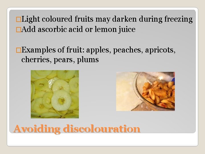 �Light coloured fruits may darken during freezing �Add ascorbic acid or lemon juice �Examples