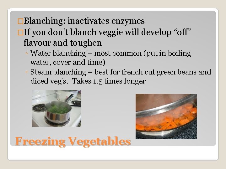 �Blanching: inactivates enzymes �If you don’t blanch veggie will develop “off” flavour and toughen