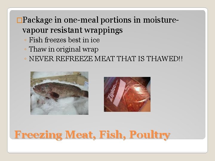 �Package in one-meal portions in moisture- vapour resistant wrappings ◦ Fish freezes best in