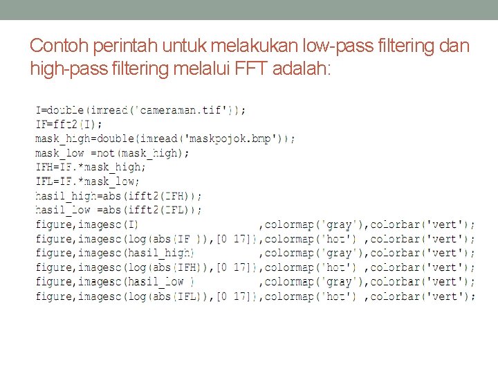 Contoh perintah untuk melakukan low-pass filtering dan high-pass filtering melalui FFT adalah: 