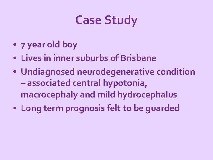 Case Study • 7 year old boy • Lives in inner suburbs of Brisbane