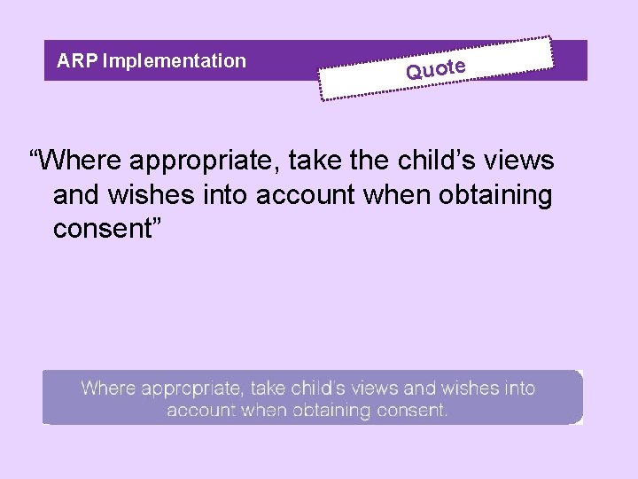 ARP Implementation Quote “Where appropriate, take the child’s views and wishes into account when