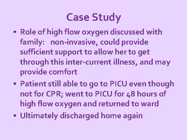 Case Study • Role of high flow oxygen discussed with family: non-invasive, could provide