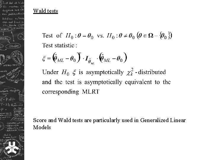 Wald tests Score and Wald tests are particularly used in Generalized Linear Models 