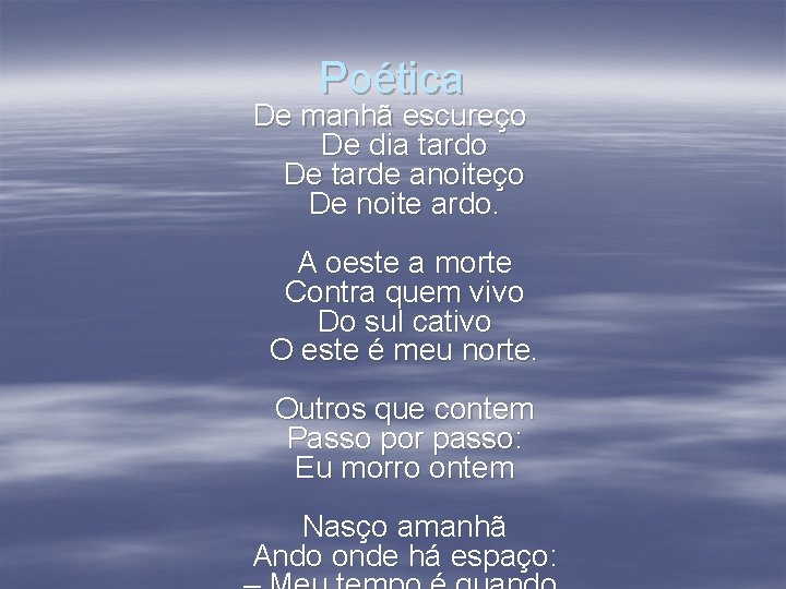 Poética De manhã escureço De dia tardo De tarde anoiteço De noite ardo. A