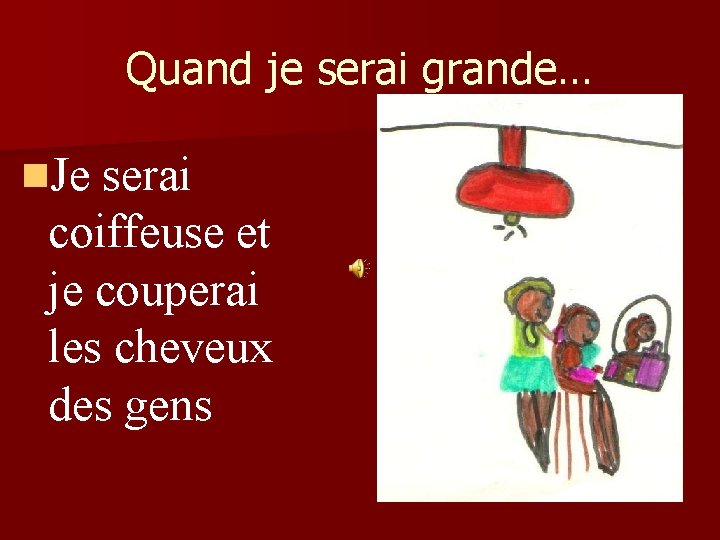 Quand je serai grande… n. Je serai coiffeuse et je couperai les cheveux des