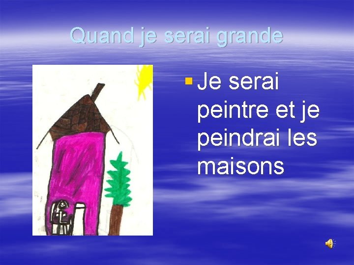 Quand je serai grande § Je serai peintre et je peindrai les maisons 