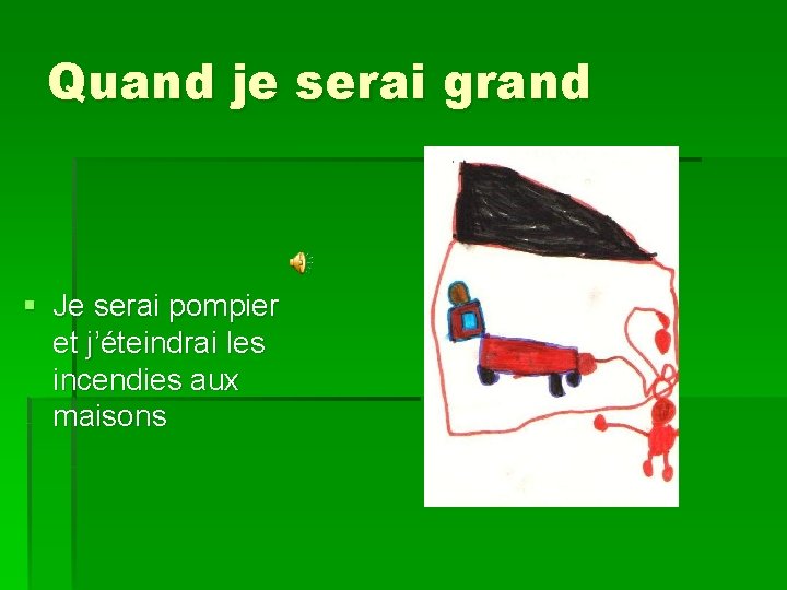 Quand je serai grand § Je serai pompier et j’éteindrai les incendies aux maisons