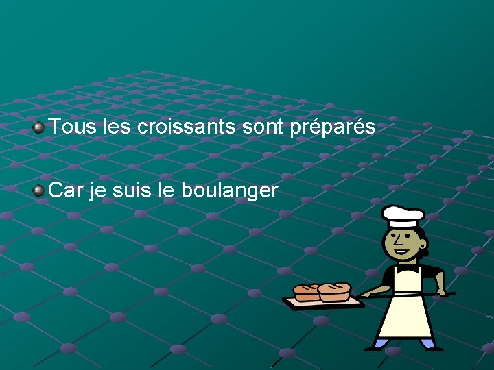 Tous les croissants sont préparés Car je suis le boulanger 