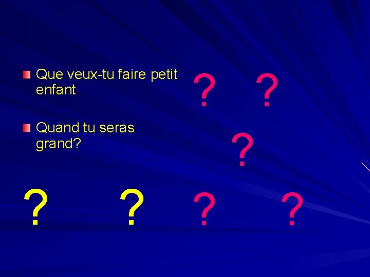 ? ? ? Que veux-tu faire petit enfant Quand tu seras grand? ? 