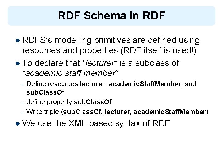 RDF Schema in RDFS’s modelling primitives are defined using resources and properties (RDF itself