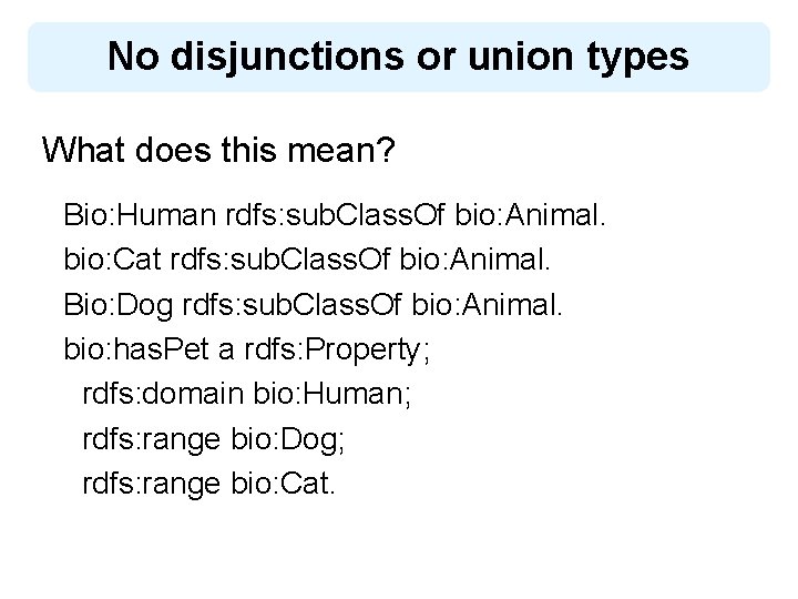 No disjunctions or union types What does this mean? Bio: Human rdfs: sub. Class.