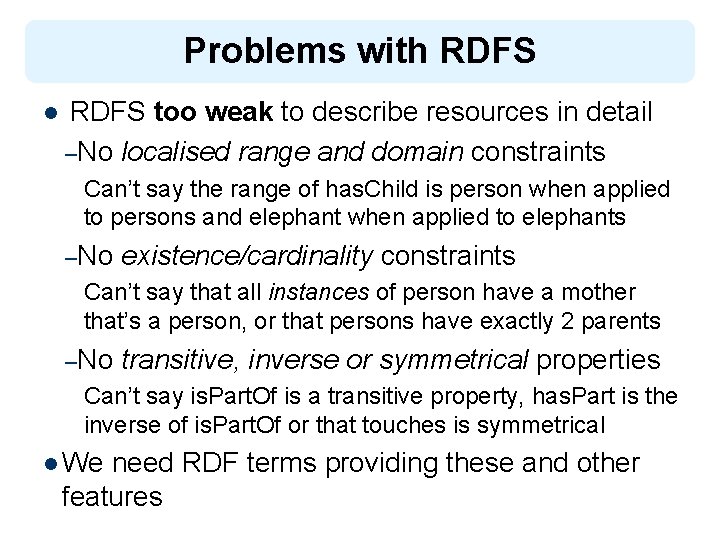 Problems with RDFS l RDFS too weak to describe resources in detail –No localised