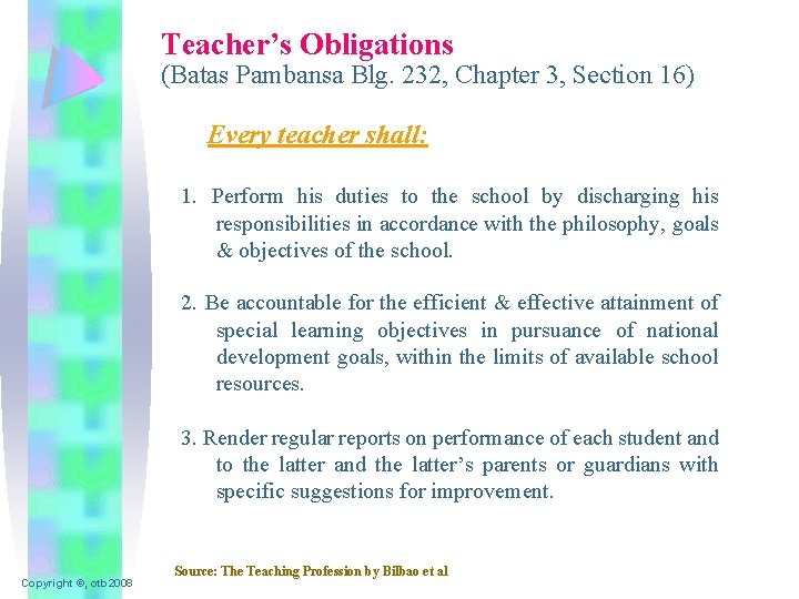 Teacher’s Obligations (Batas Pambansa Blg. 232, Chapter 3, Section 16) Every teacher shall: 1.