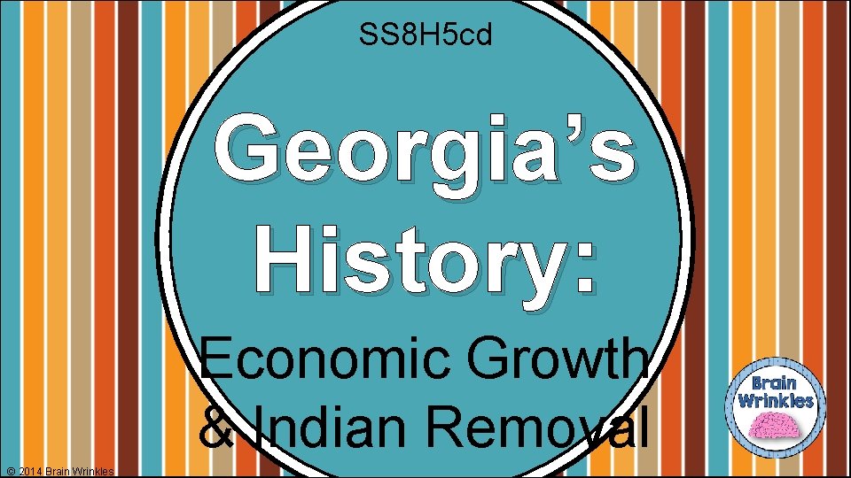 SS 8 H 5 cd Georgia’s History: Economic Growth & Indian Removal © 2014