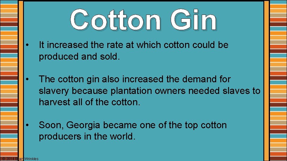 Cotton Gin • It increased the rate at which cotton could be produced and