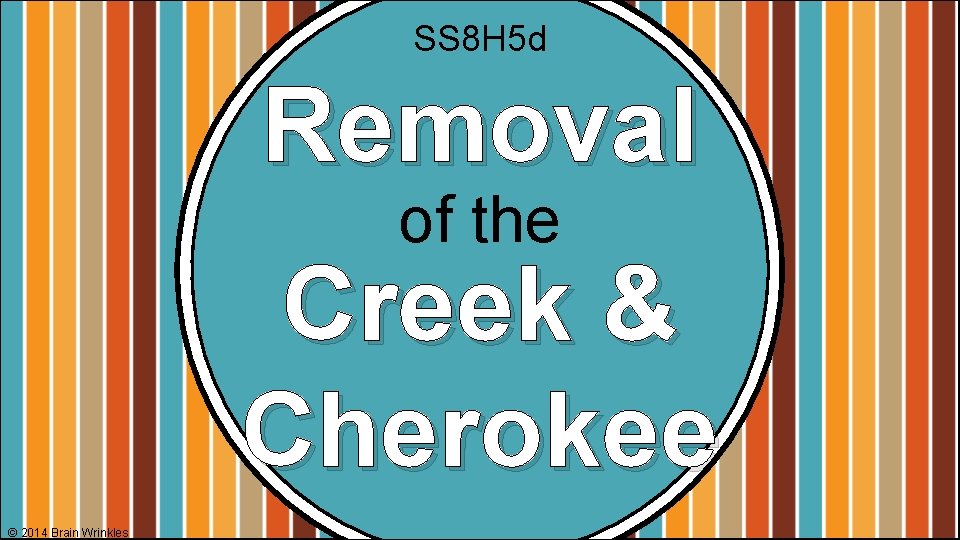 SS 8 H 5 d Removal of the Creek & Cherokee © 2014 Brain