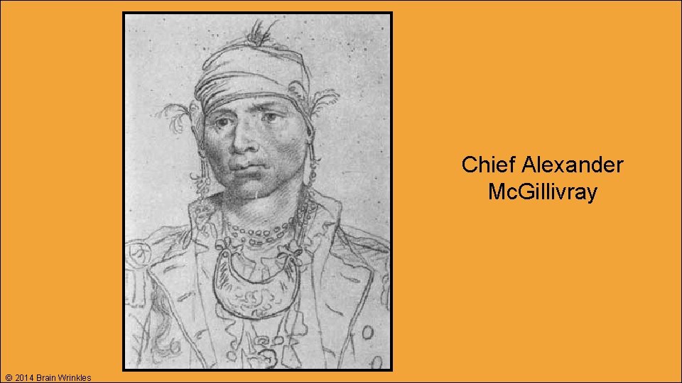 Chief Alexander Mc. Gillivray © 2014 Brain Wrinkles 
