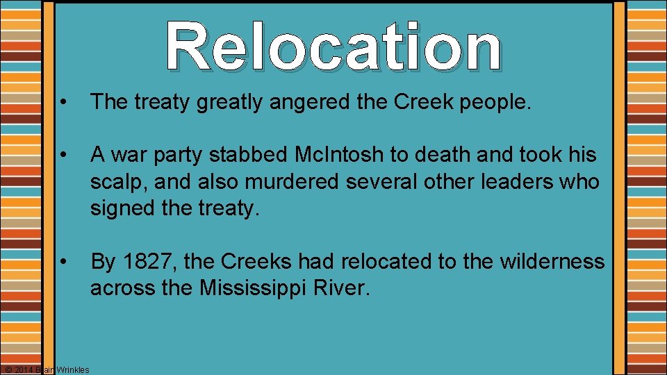 Relocation • The treaty greatly angered the Creek people. • A war party stabbed