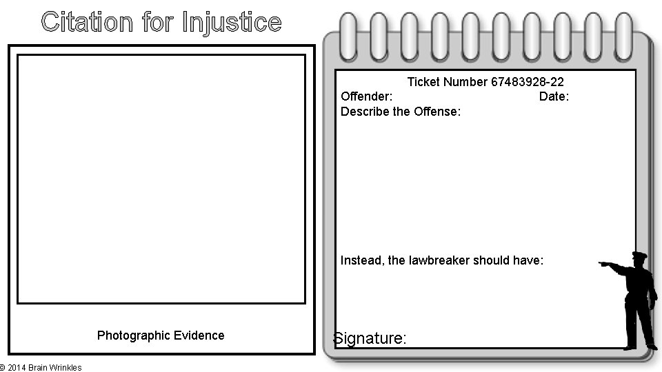 Citation for Injustice © 2014 Brain Wrinkles Ticket Number 67483928 -22 Offender: Date: Describe
