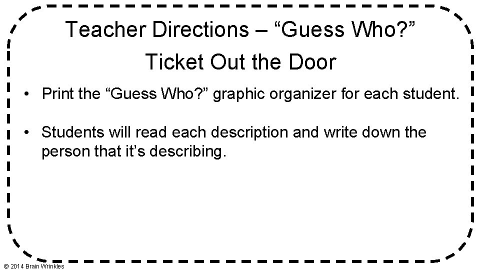 Teacher Directions – “Guess Who? ” Ticket Out the Door • Print the “Guess