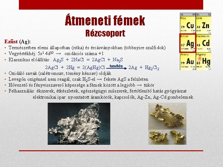 Átmeneti fémek Ezüst (Ag): Rézcsoport • Természetben elemi állapotban (ritka) és ércásványokban (többnyire szulfidok)