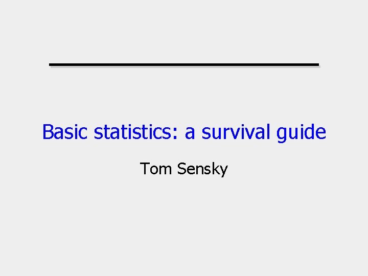 Basic statistics: a survival guide Tom Sensky 