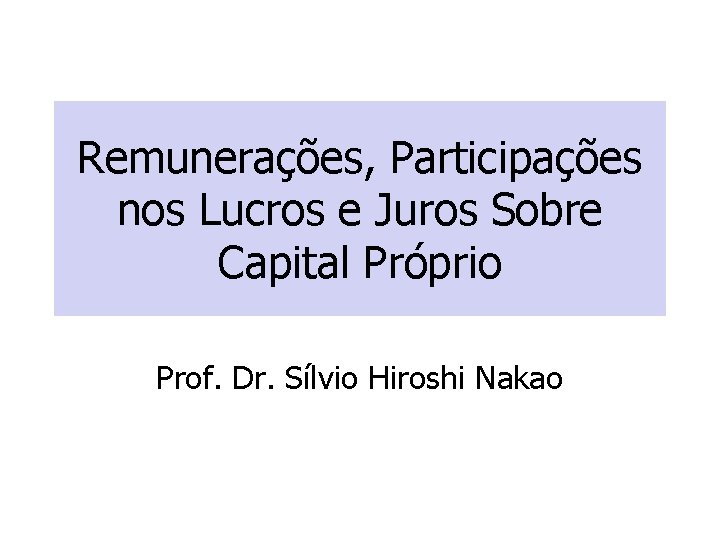 Remunerações, Participações nos Lucros e Juros Sobre Capital Próprio Prof. Dr. Sílvio Hiroshi Nakao