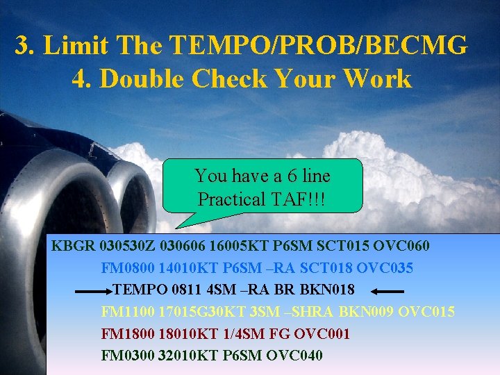 3. Limit The TEMPO/PROB/BECMG 4. Double Check Your Work You have a 6 line