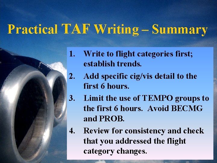 Practical TAF Writing – Summary 1. Write to flight categories first; establish trends. 2.