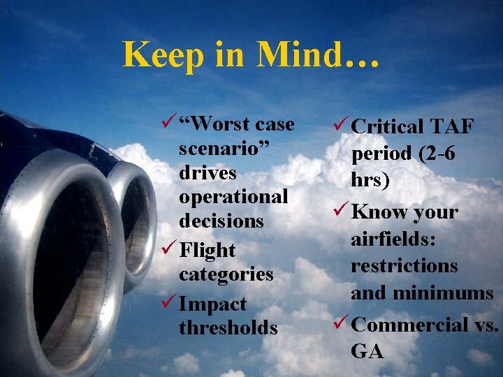 Keep in Mind… ü “Worst case scenario” drives operational decisions ü Flight categories ü