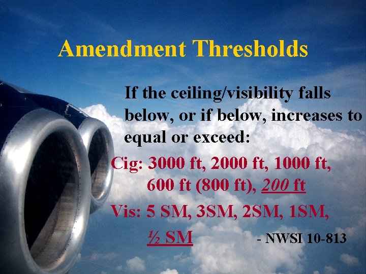 Amendment Thresholds If the ceiling/visibility falls below, or if below, increases to equal or