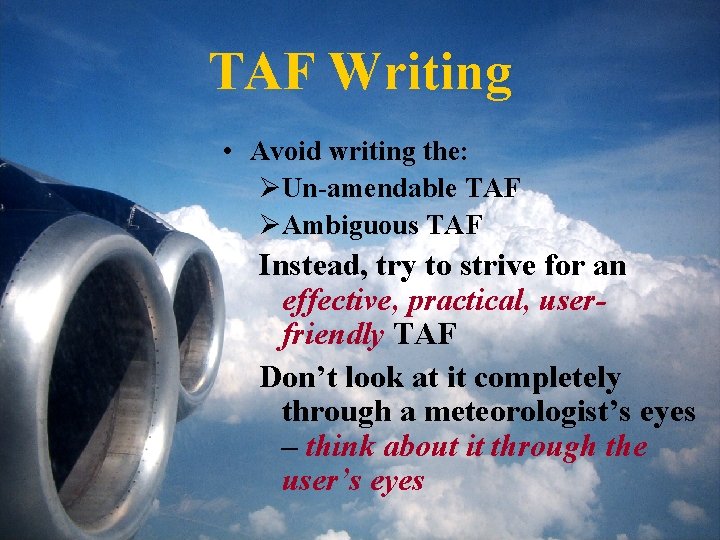 TAF Writing • Avoid writing the: ØUn-amendable TAF ØAmbiguous TAF Instead, try to strive