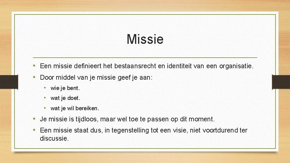 Missie • Een missie definieert het bestaansrecht en identiteit van een organisatie. • Door