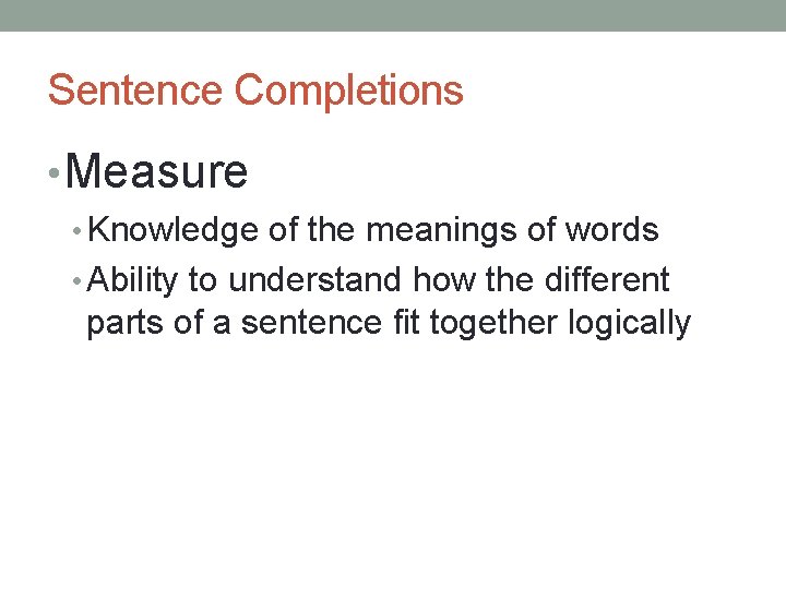 Sentence Completions • Measure • Knowledge of the meanings of words • Ability to