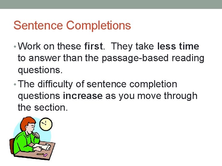 Sentence Completions • Work on these first. They take less time to answer than