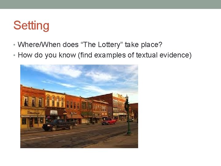 Setting • Where/When does “The Lottery” take place? • How do you know (find