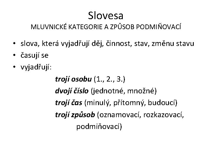 Slovesa MLUVNICKÉ KATEGORIE A ZPŮSOB PODMIŇOVACÍ • slova, která vyjadřují děj, činnost, stav, změnu