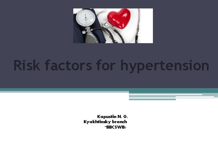 Risk factors for hypertension Kapustin N. G. Kyakhtinsky branch "BBCSWB» 