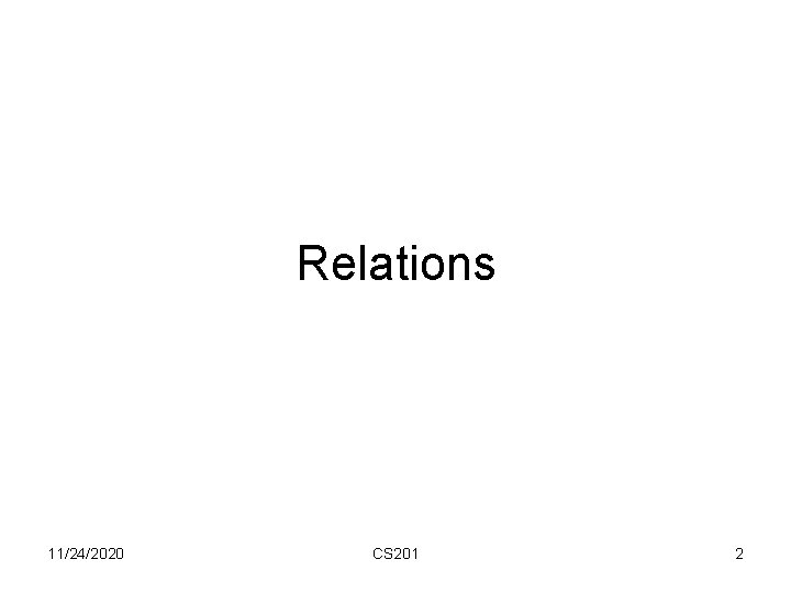 Relations 11/24/2020 CS 201 2 