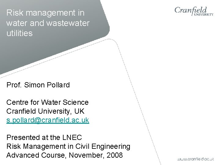 Risk management in water and wastewater utilities Prof. Simon Pollard Centre for Water Science