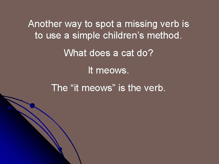 Another way to spot a missing verb is to use a simple children’s method.