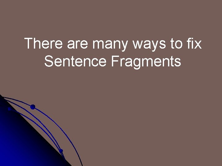 There are many ways to fix Sentence Fragments 