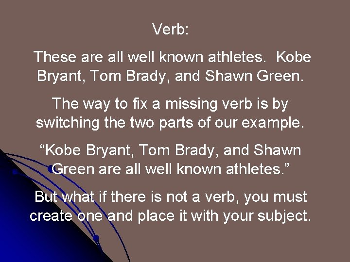 Verb: These are all well known athletes. Kobe Bryant, Tom Brady, and Shawn Green.