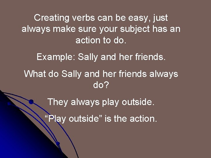 Creating verbs can be easy, just always make sure your subject has an action