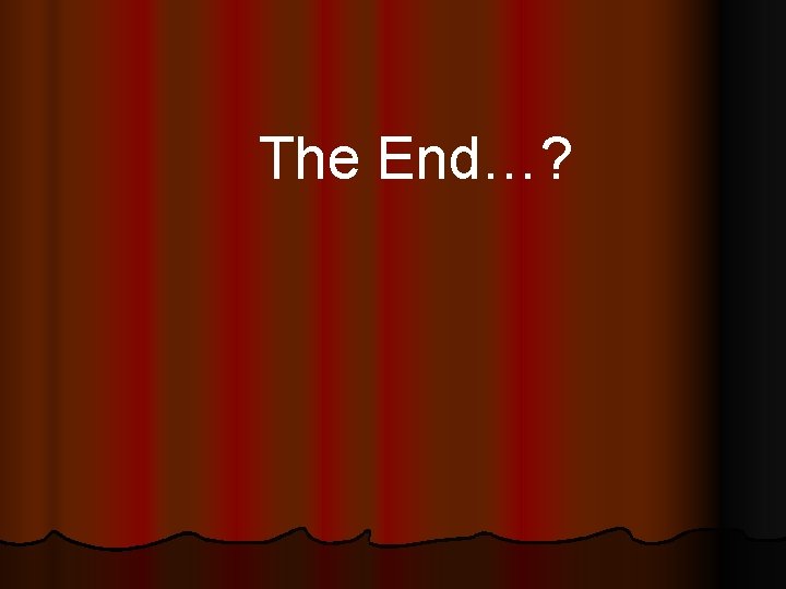 The End…? 
