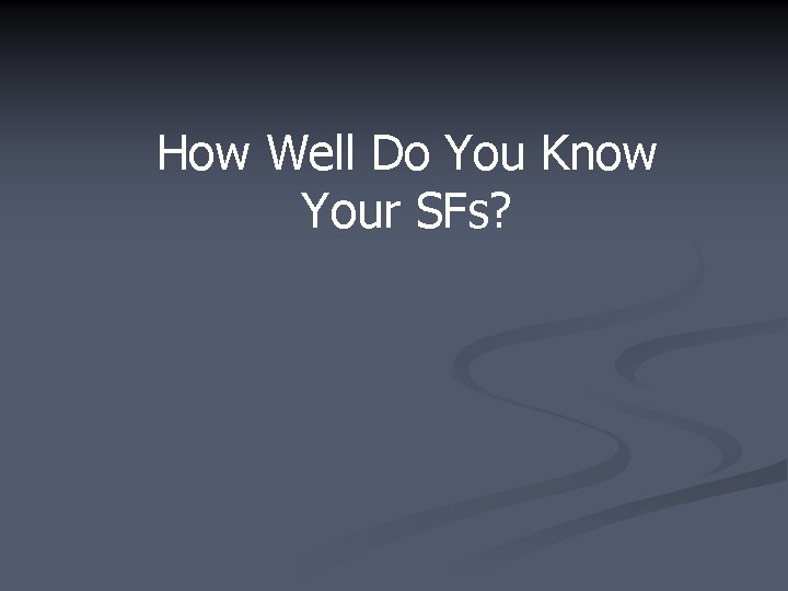 How Well Do You Know Your SFs? 