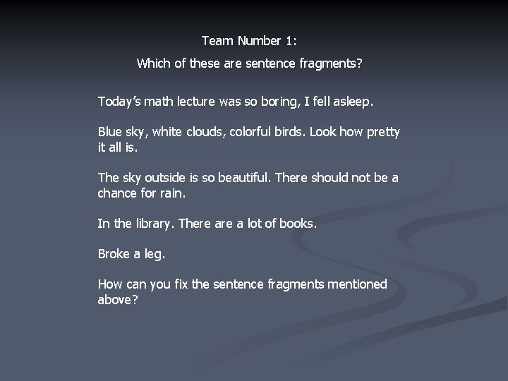 Team Number 1: Which of these are sentence fragments? Today’s math lecture was so