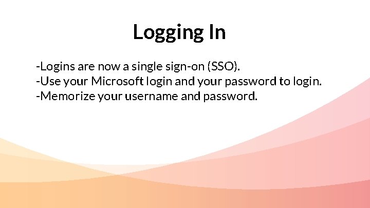 Logging In -Logins are now a single sign-on (SSO). -Use your Microsoft login and