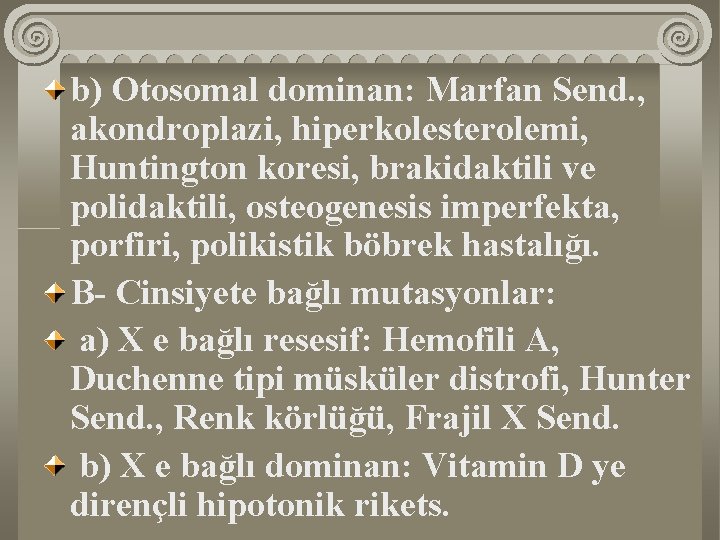 b) Otosomal dominan: Marfan Send. , akondroplazi, hiperkolesterolemi, Huntington koresi, brakidaktili ve polidaktili, osteogenesis